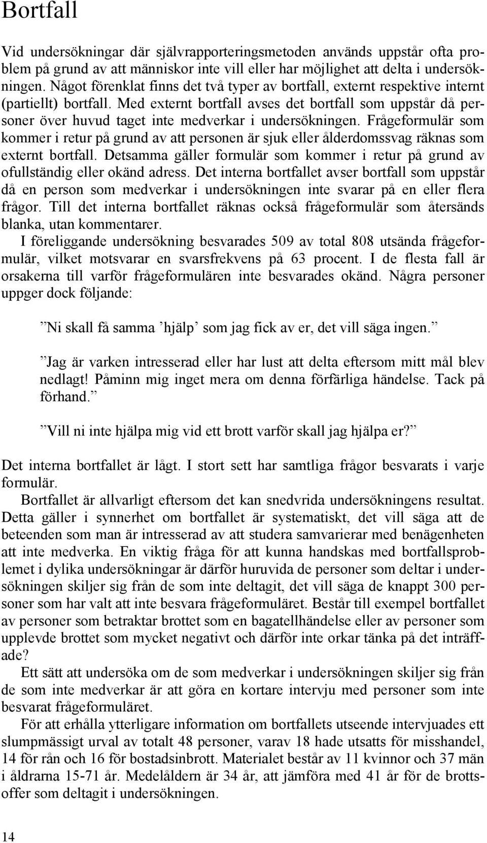 Med externt bortfall avses det bortfall som uppstår då personer över huvud taget inte medverkar i undersökningen.