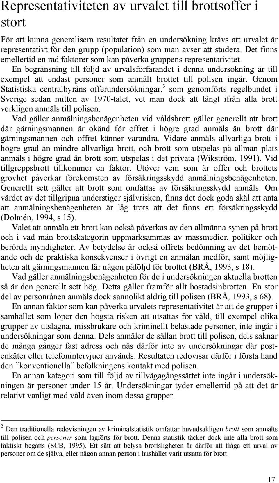 En begränsning till följd av urvalsförfarandet i denna undersökning är till exempel att endast personer som anmält brottet till polisen ingår.