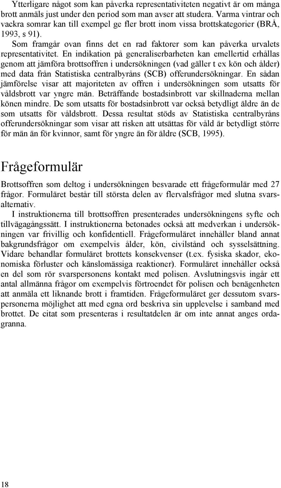 En indikation på generaliserbarheten kan emellertid erhållas genom att jämföra brottsoffren i undersökningen (vad gäller t ex kön och ålder) med data från Statistiska centralbyråns (SCB)