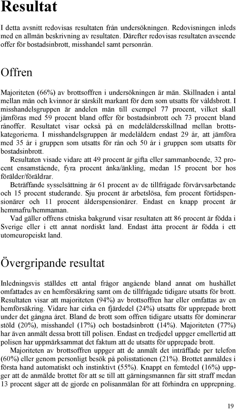 Skillnaden i antal mellan män och kvinnor är särskilt markant för dem som utsatts för våldsbrott.
