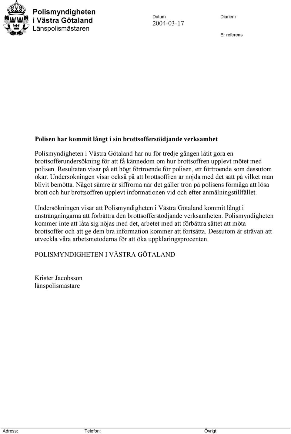 Resultaten visar på ett högt förtroende för polisen, ett förtroende som dessutom ökar. Undersökningen visar också på att brottsoffren är nöjda med det sätt på vilket man blivit bemötta.