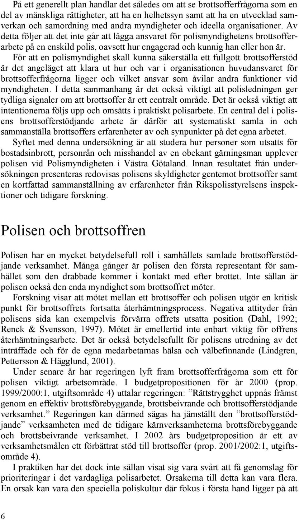 Av detta följer att det inte går att lägga ansvaret för polismyndighetens brottsofferarbete på en enskild polis, oavsett hur engagerad och kunnig han eller hon är.