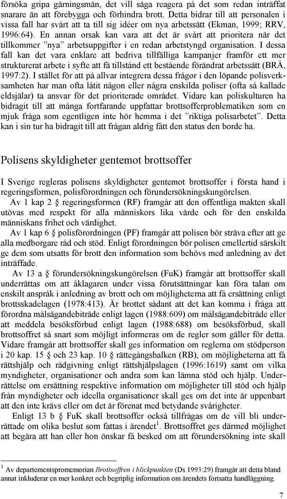 En annan orsak kan vara att det är svårt att prioritera när det tillkommer nya arbetsuppgifter i en redan arbetstyngd organisation.