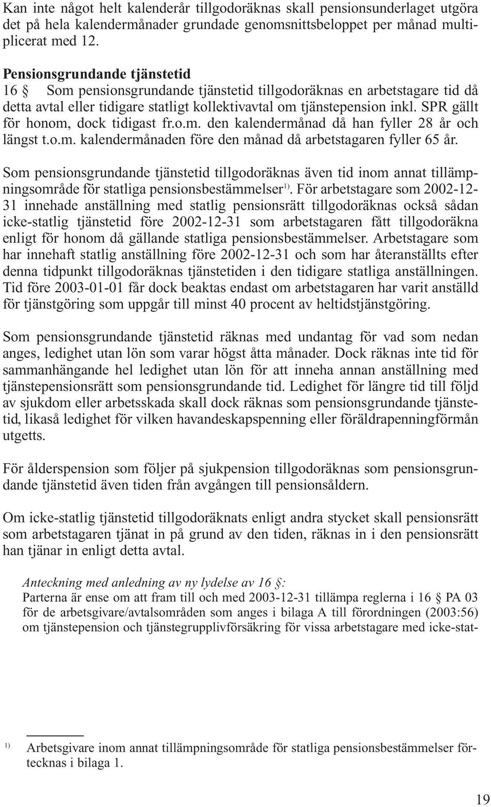 SPR gällt för honom, dock tidigast fr.o.m. den kalendermånad då han fyller 28 år och längst t.o.m. kalendermånaden före den månad då arbetstagaren fyller 65 år.