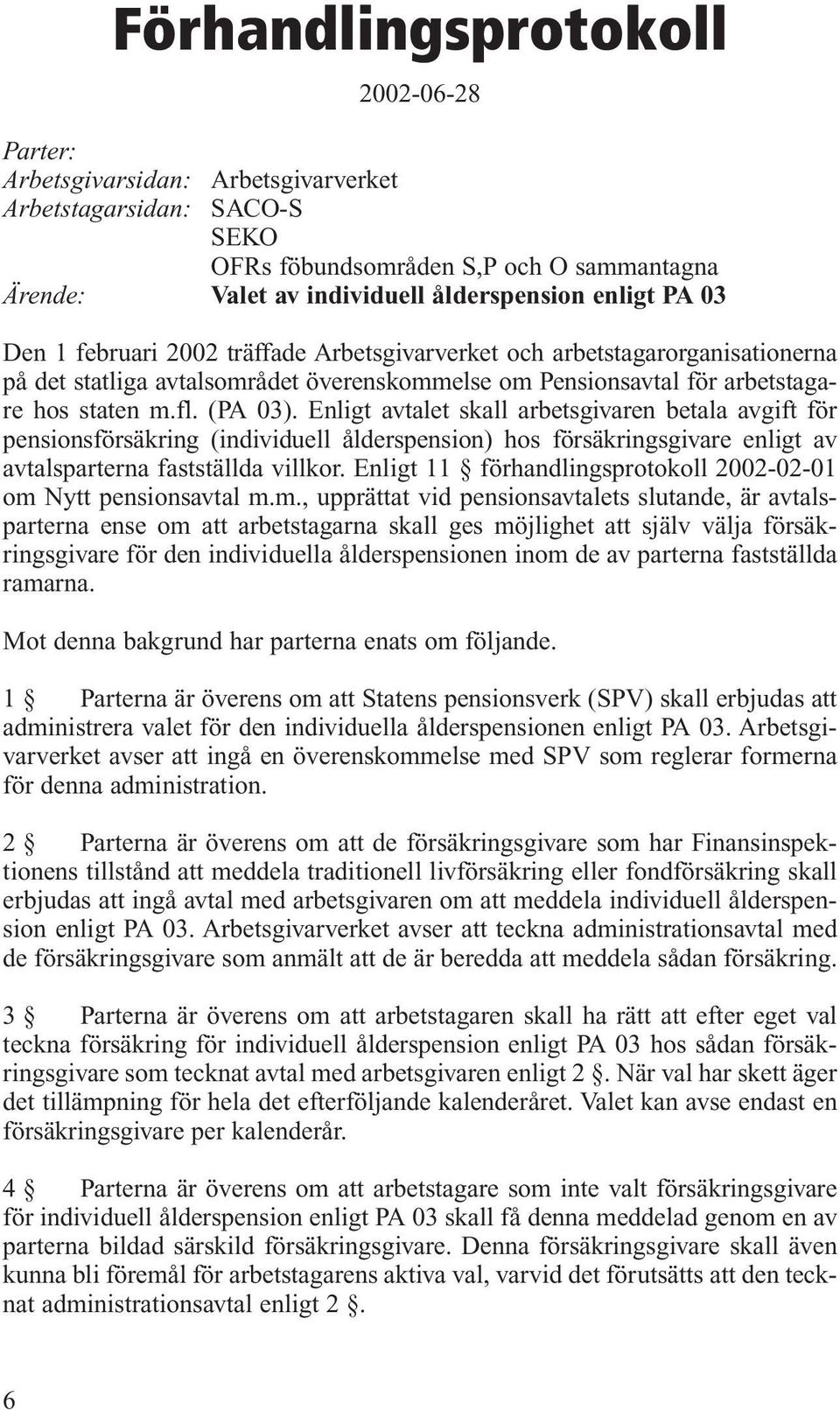 Enligt avtalet skall arbetsgivaren betala avgift för pensionsförsäkring (individuell ålderspension) hos försäkringsgivare enligt av avtalsparterna fastställda villkor.