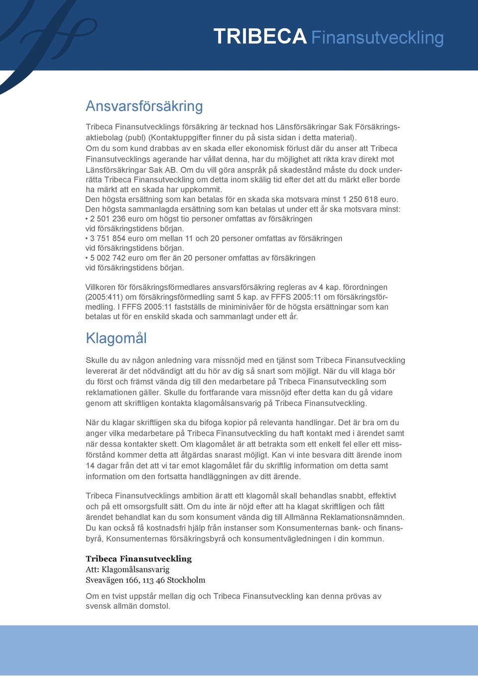 Detta iebär att vi ite geom avtal eller dylikt är buda av s agerade har vållat dea, har du möjlighet att rikta krav direkt mot att förmedla försäkrigar frå edast ett fåtal försäkrigsgivare.