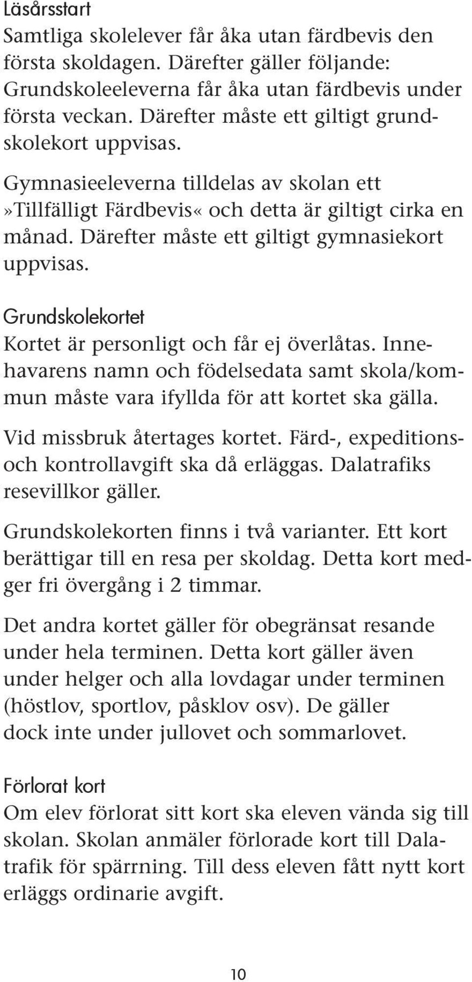 Därefter måste ett giltigt gymnasiekort uppvisas. Grundskolekortet Kortet är personligt och får ej överlåtas.