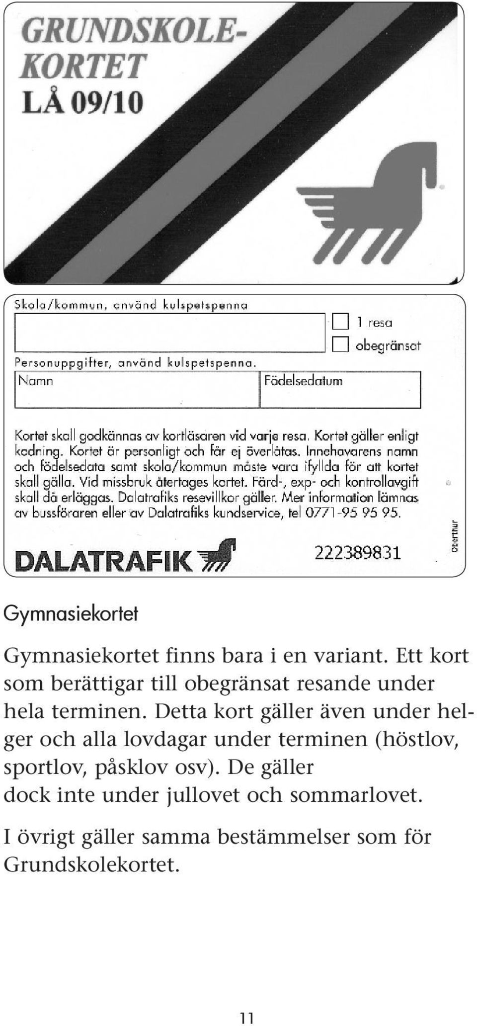 Detta kort gäller även under helger och alla lovdagar under terminen (höstlov,