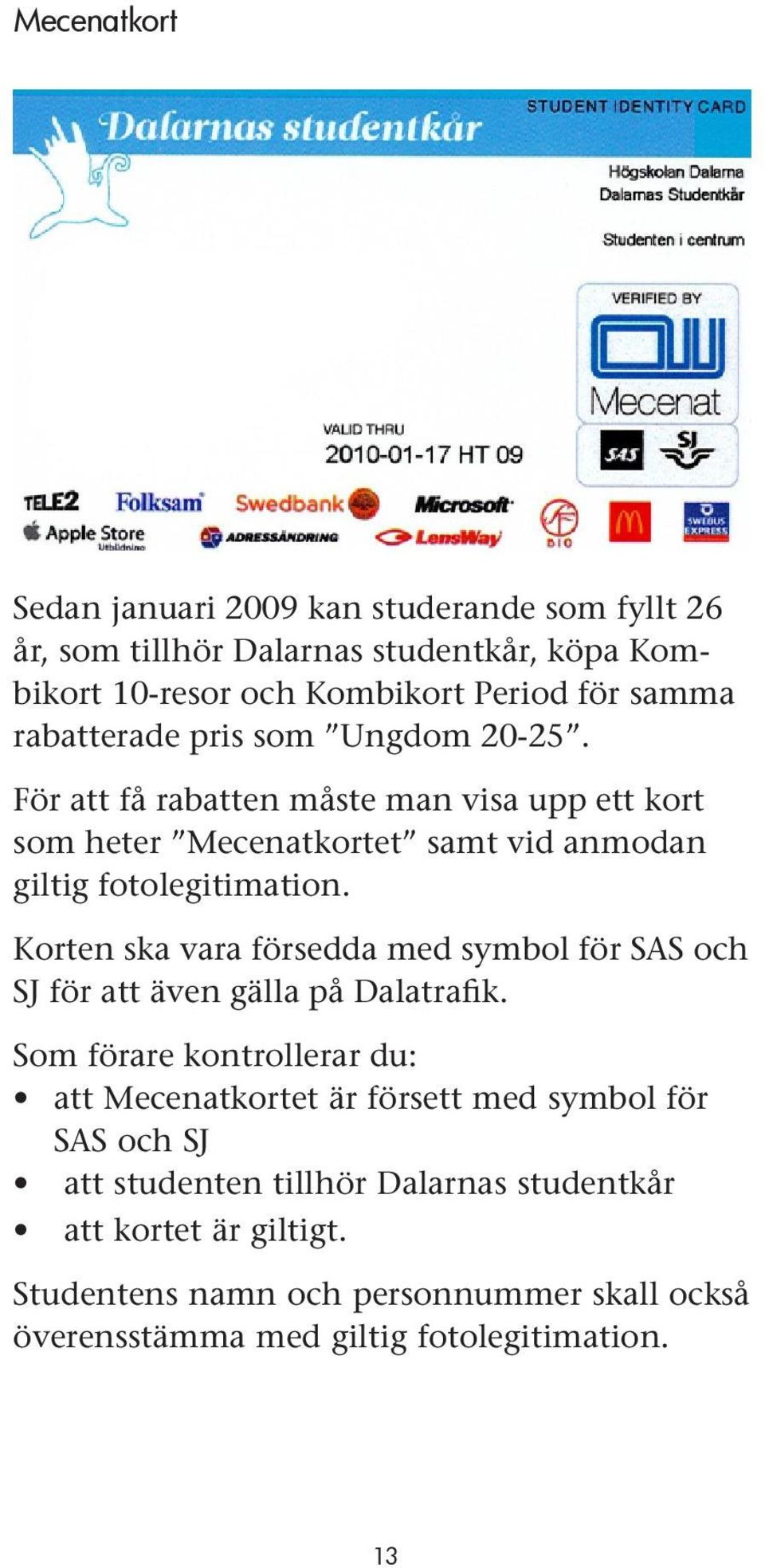 Korten ska vara försedda med symbol för SAS och SJ för att även gälla på Dalatrafik.