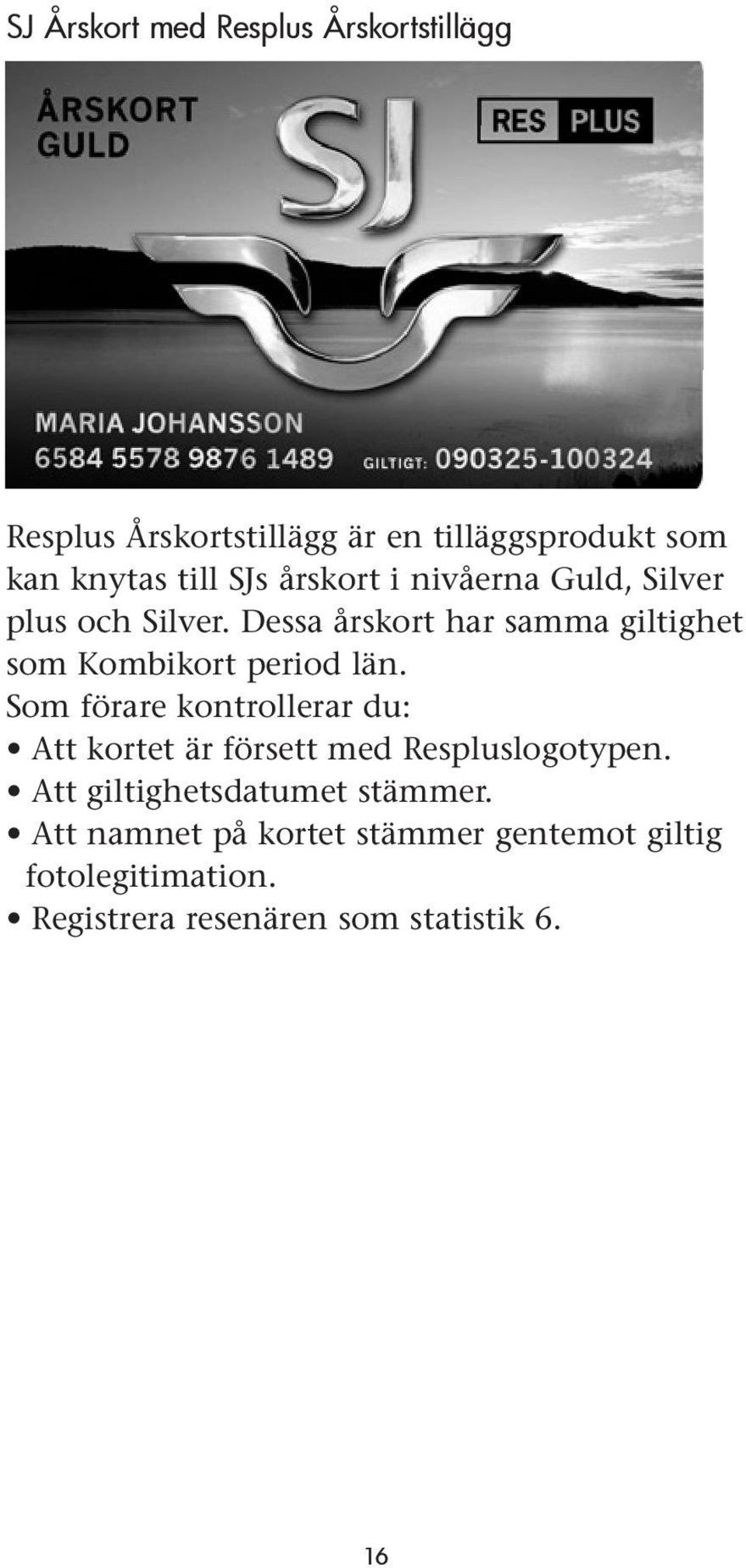 Dessa årskort har samma giltighet som Kombikort period län.
