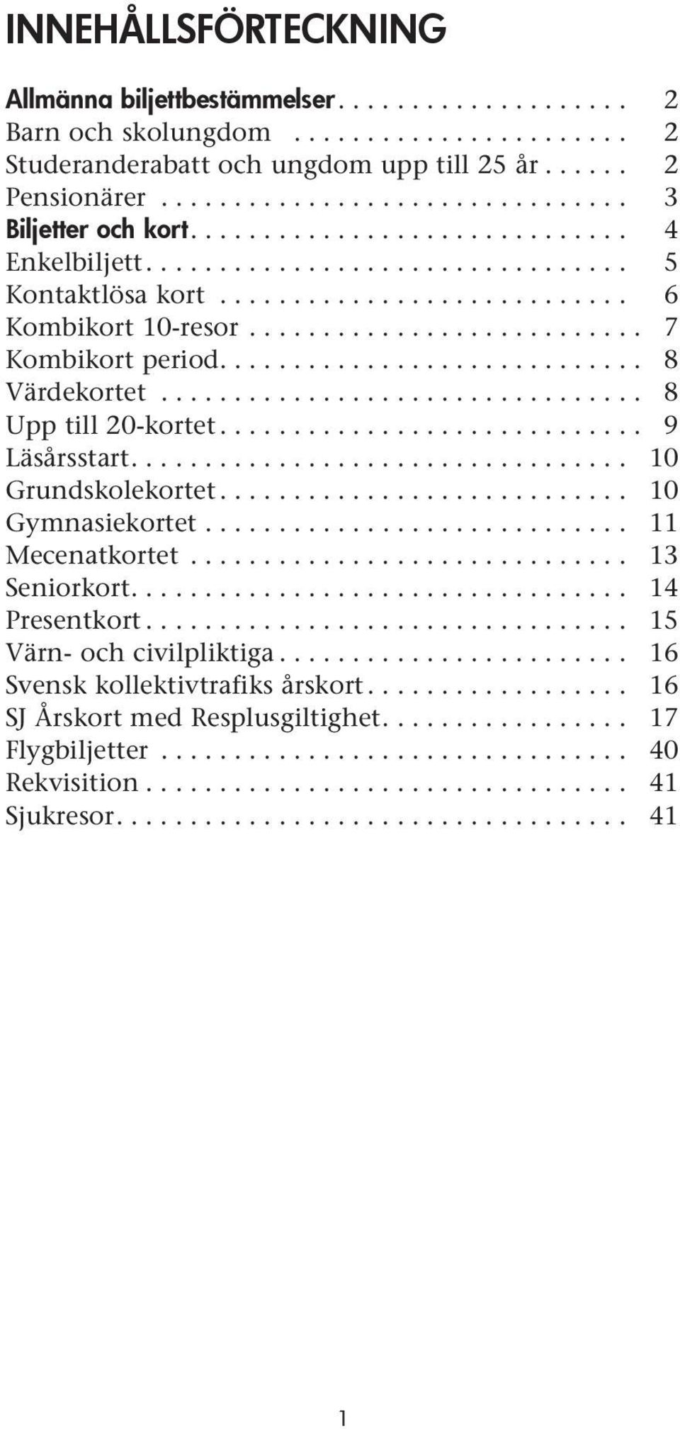 .......................... 7 Kombikort period............................. 8 Värdekortet................................. 8 Upp till 20-kortet............................. 9 Läsårsstart.