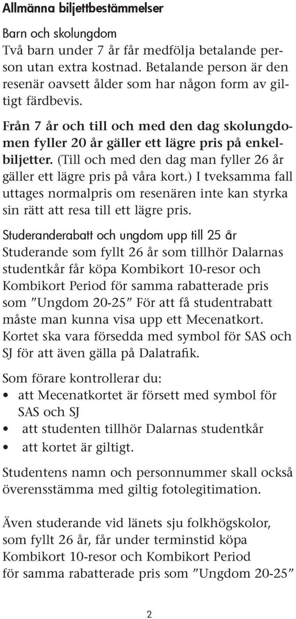 (Till och med den dag man fyller 26 år gäller ett lägre pris på våra kort.) I tveksamma fall uttages normalpris om resenären inte kan styrka sin rätt att resa till ett lägre pris.