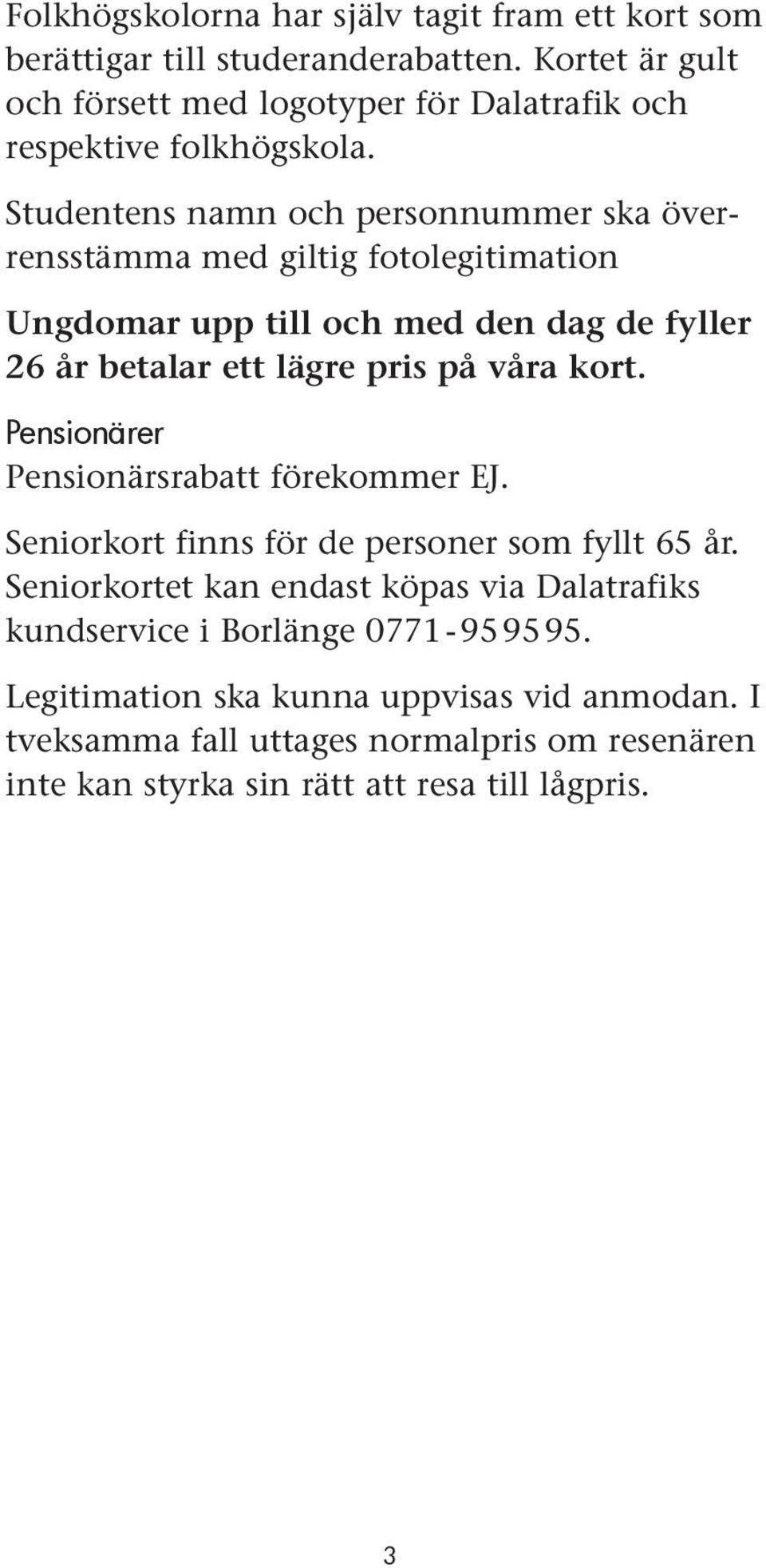 Studentens namn och personnummer ska överrensstämma med giltig fotolegitimation Ungdomar upp till och med den dag de fyller 26 år betalar ett lägre pris på våra