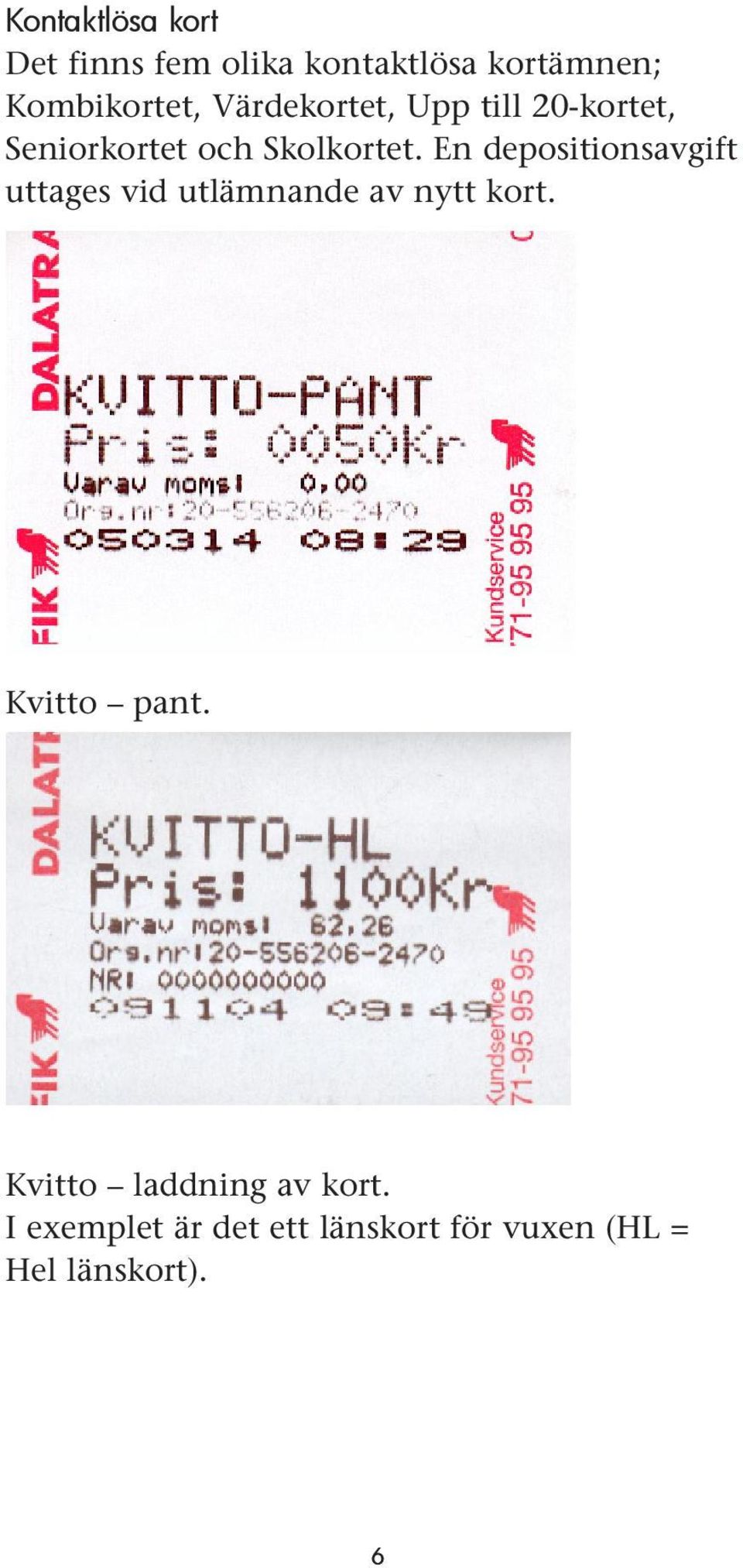 En depositionsavgift uttages vid utlämnande av nytt kort. Kvitto pant.