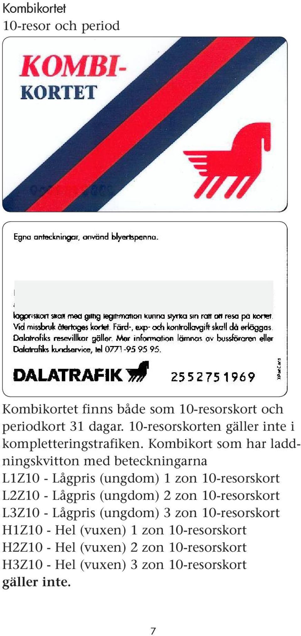 Kombikort som har laddningskvitton med beteckningarna L1Z10 - Lågpris (ungdom) 1 zon 10-resorskort L2Z10 - Lågpris
