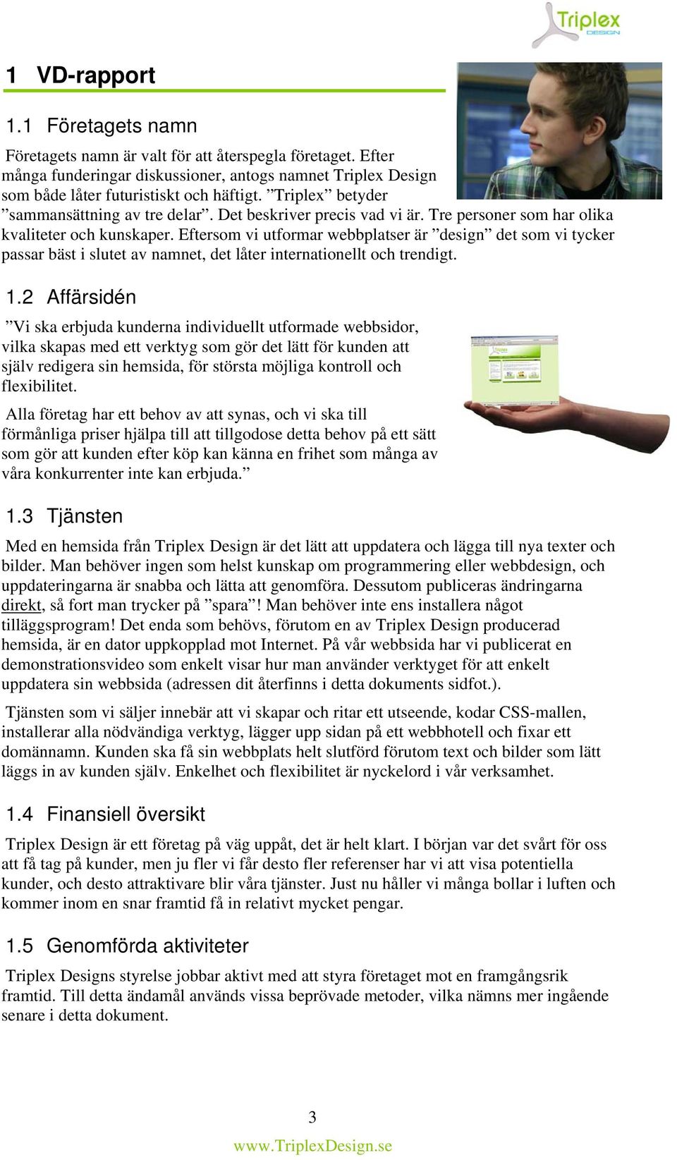 Eftersom vi utformar webbplatser är design det som vi tycker passar bäst i slutet av namnet, det låter internationellt och trendigt. 1.
