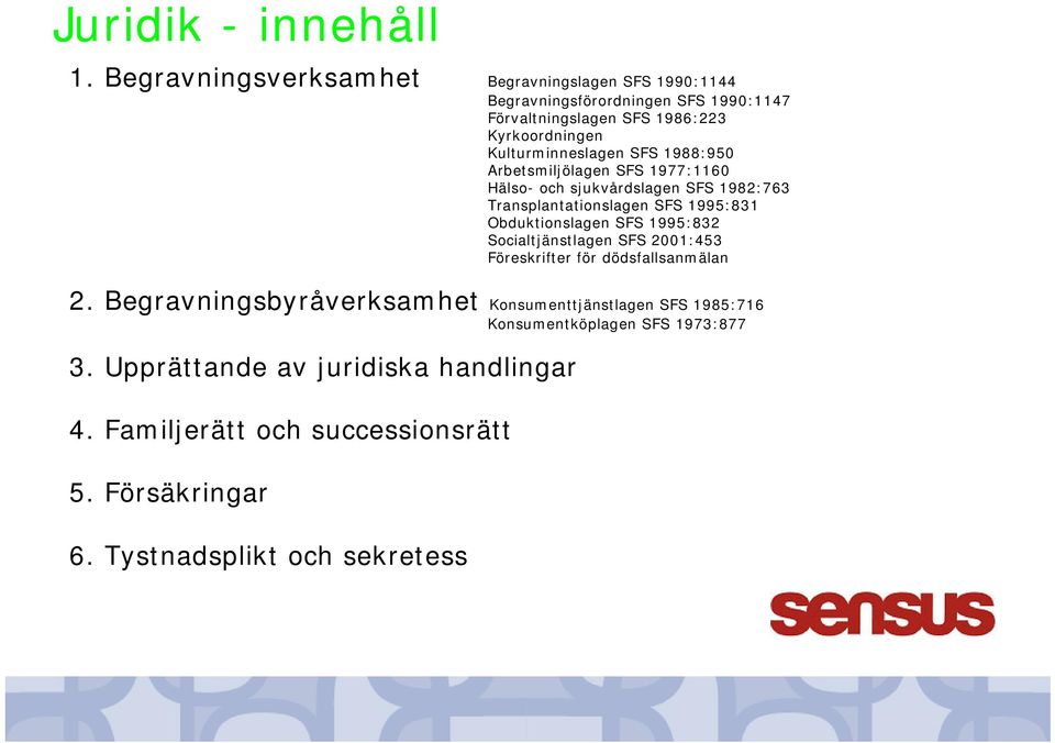 Kulturminneslagen SFS 1988:950 Arbetsmiljölagen SFS 1977:1160 Hälso- och sjukvårdslagen SFS 1982:763 Transplantationslagen SFS 1995:831 Obduktionslagen