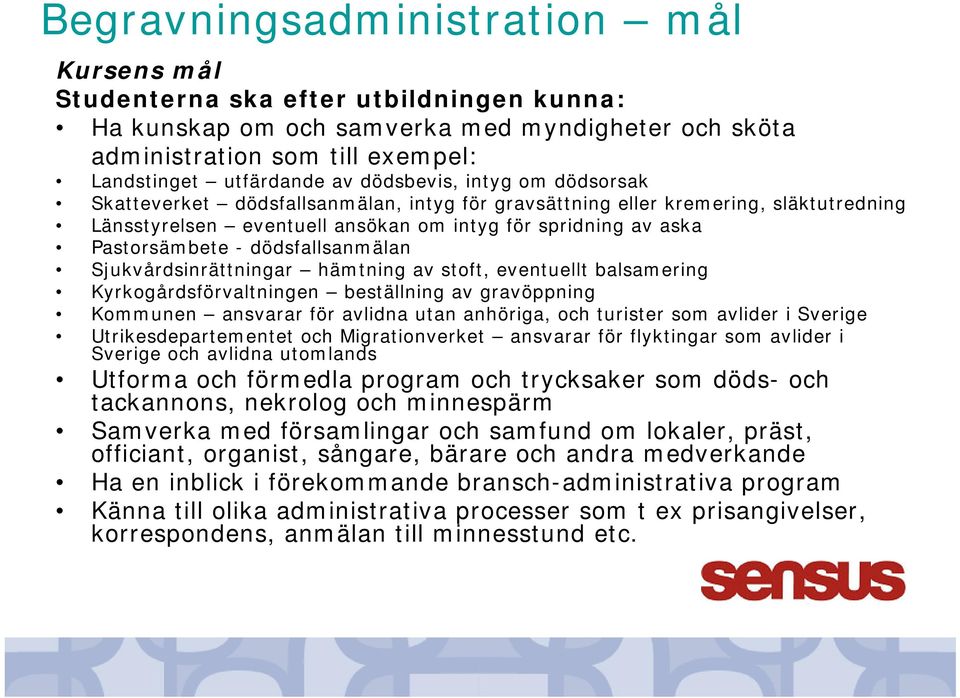 dödsfallsanmälan Sjukvårdsinrättningar hämtning av stoft, eventuellt balsamering Kyrkogårdsförvaltningen beställning av gravöppning Kommunen ansvarar för avlidna utan anhöriga, och turister som