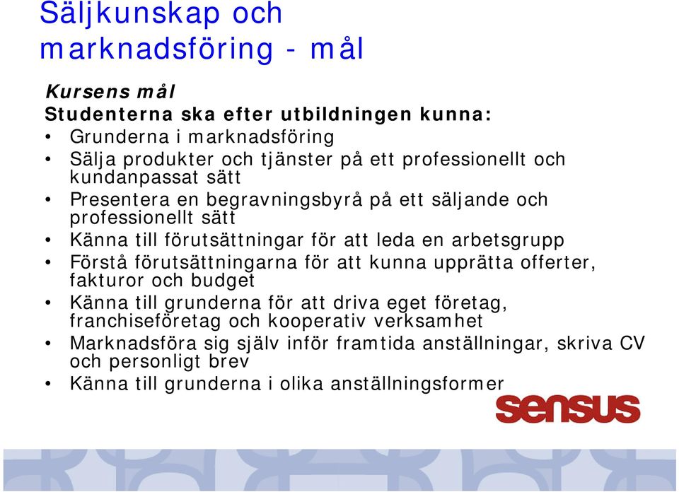arbetsgrupp Förstå förutsättningarna för att kunna upprätta offerter, fakturor och budget Känna till grunderna för att driva eget företag,