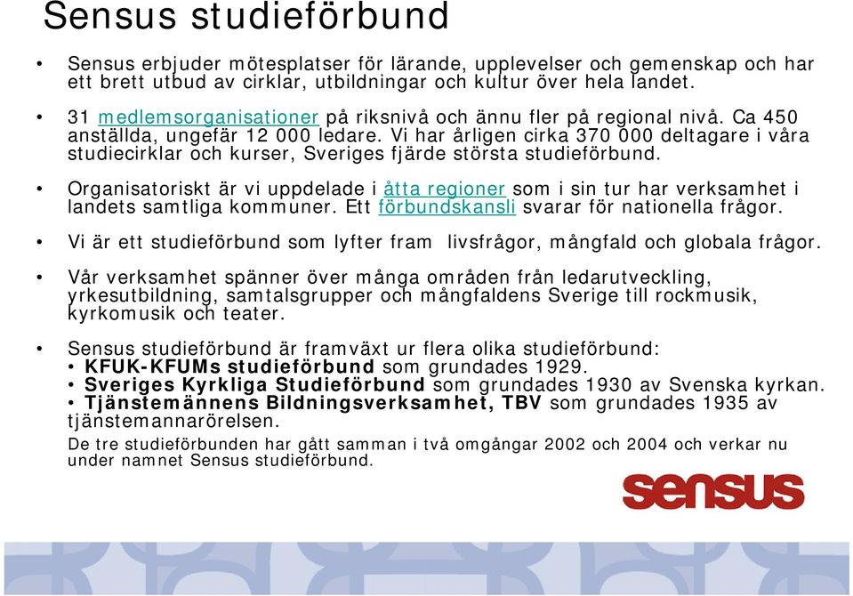 Vi har årligen cirka 370 000 deltagare i våra studiecirklar och kurser, Sveriges fjärde största studieförbund.