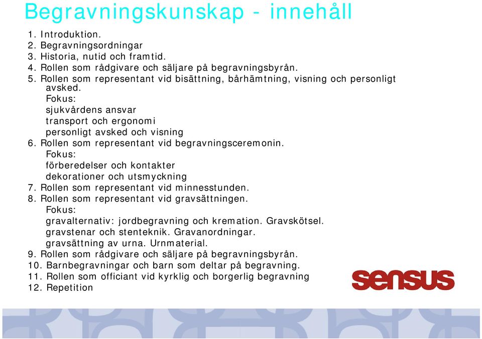 Rollen som representant vid begravningsceremonin. Fokus: förberedelser och kontakter dekorationer och utsmyckning 7. Rollen som representant vid minnesstunden. 8.