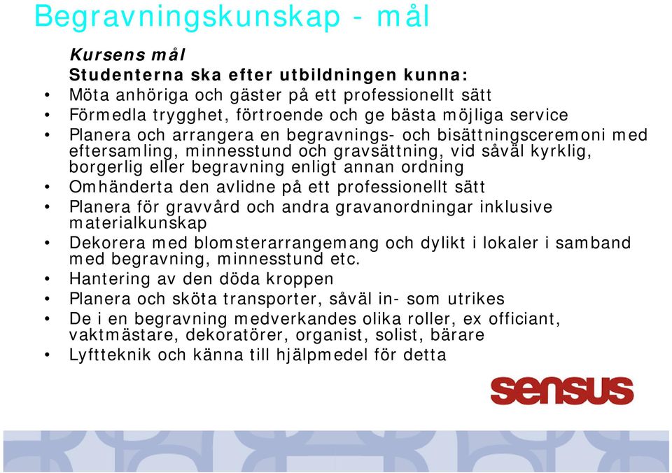 professionellt sätt Planera för gravvård och andra gravanordningar inklusive materialkunskap Dekorera med blomsterarrangemang och dylikt i lokaler i samband med begravning, minnesstund etc.