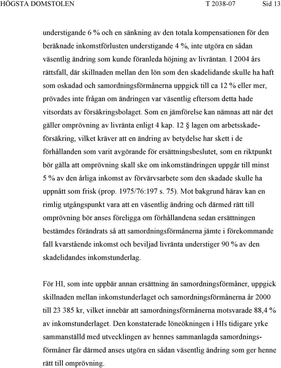 I 2004 års rättsfall, där skillnaden mellan den lön som den skadelidande skulle ha haft som oskadad och samordningsförmånerna uppgick till ca 12 % eller mer, prövades inte frågan om ändringen var