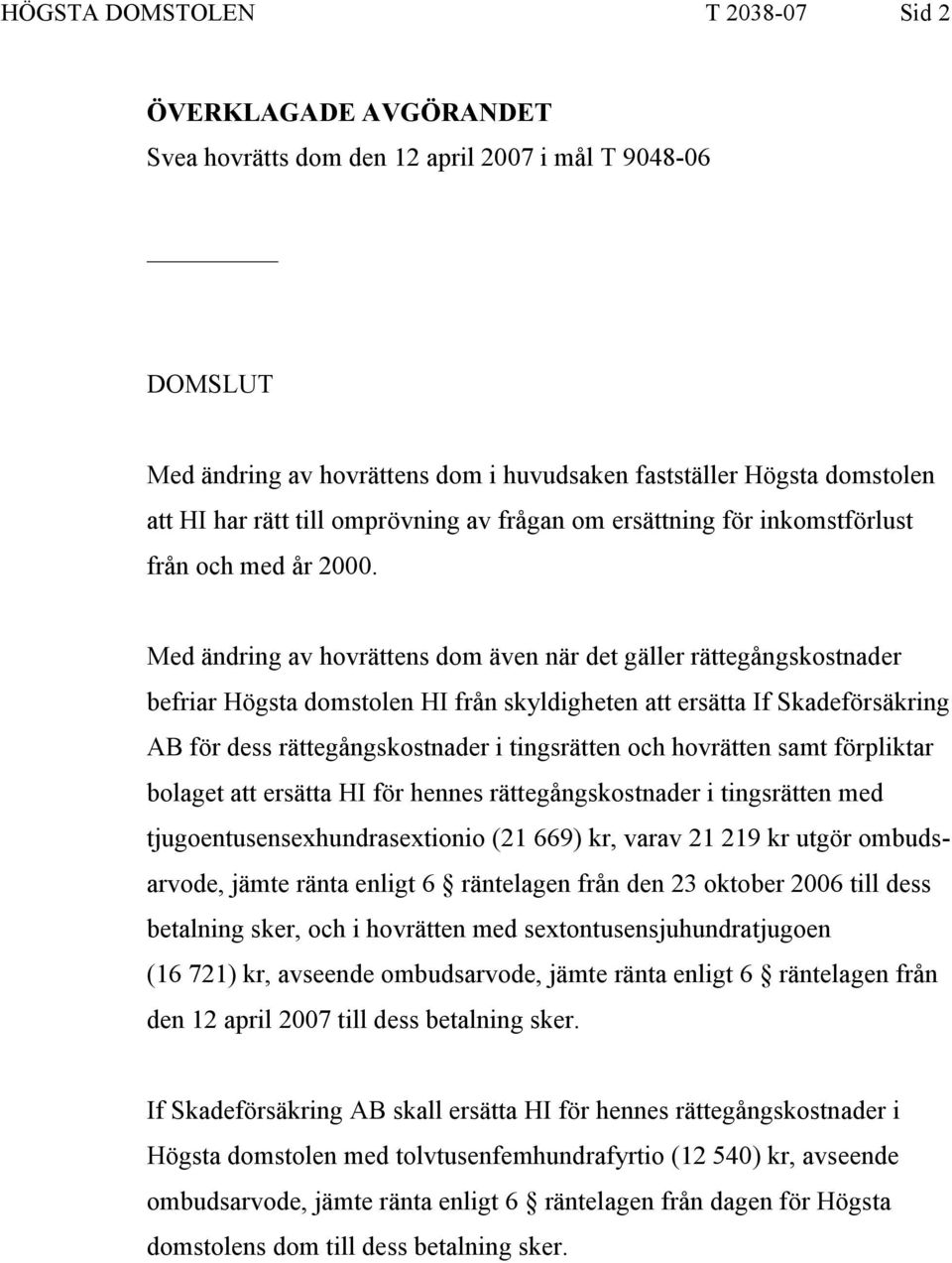 Med ändring av hovrättens dom även när det gäller rättegångskostnader befriar Högsta domstolen HI från skyldigheten att ersätta If Skadeförsäkring AB för dess rättegångskostnader i tingsrätten och