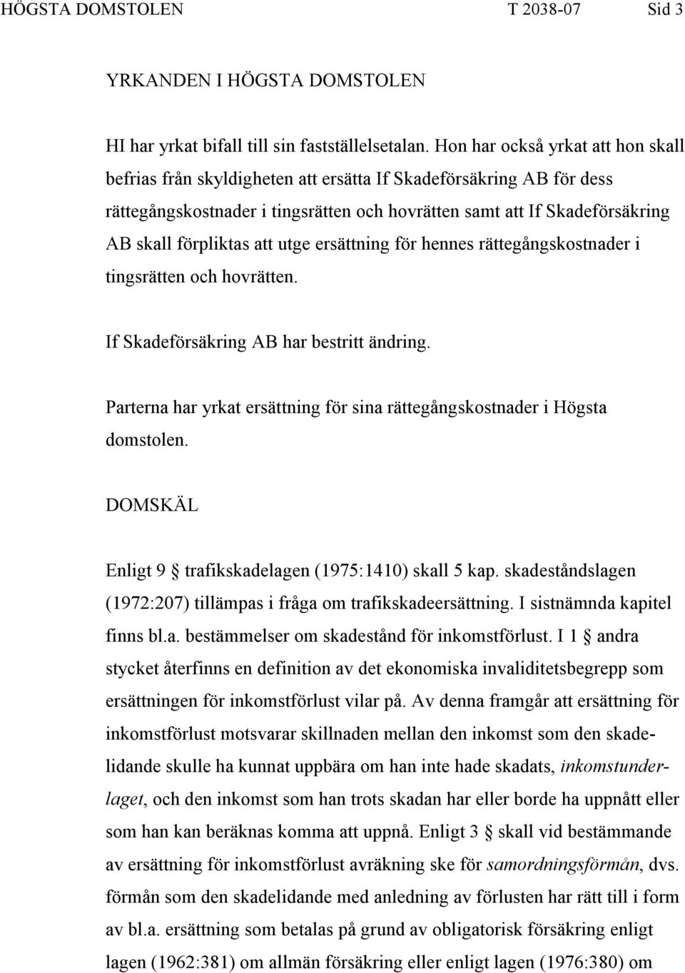 att utge ersättning för hennes rättegångskostnader i tingsrätten och hovrätten. If Skadeförsäkring AB har bestritt ändring.