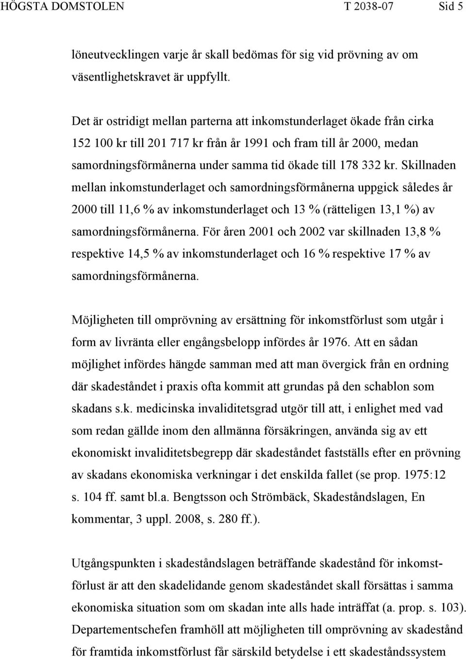 kr. Skillnaden mellan inkomstunderlaget och samordningsförmånerna uppgick således år 2000 till 11,6 % av inkomstunderlaget och 13 % (rätteligen 13,1 %) av samordningsförmånerna.