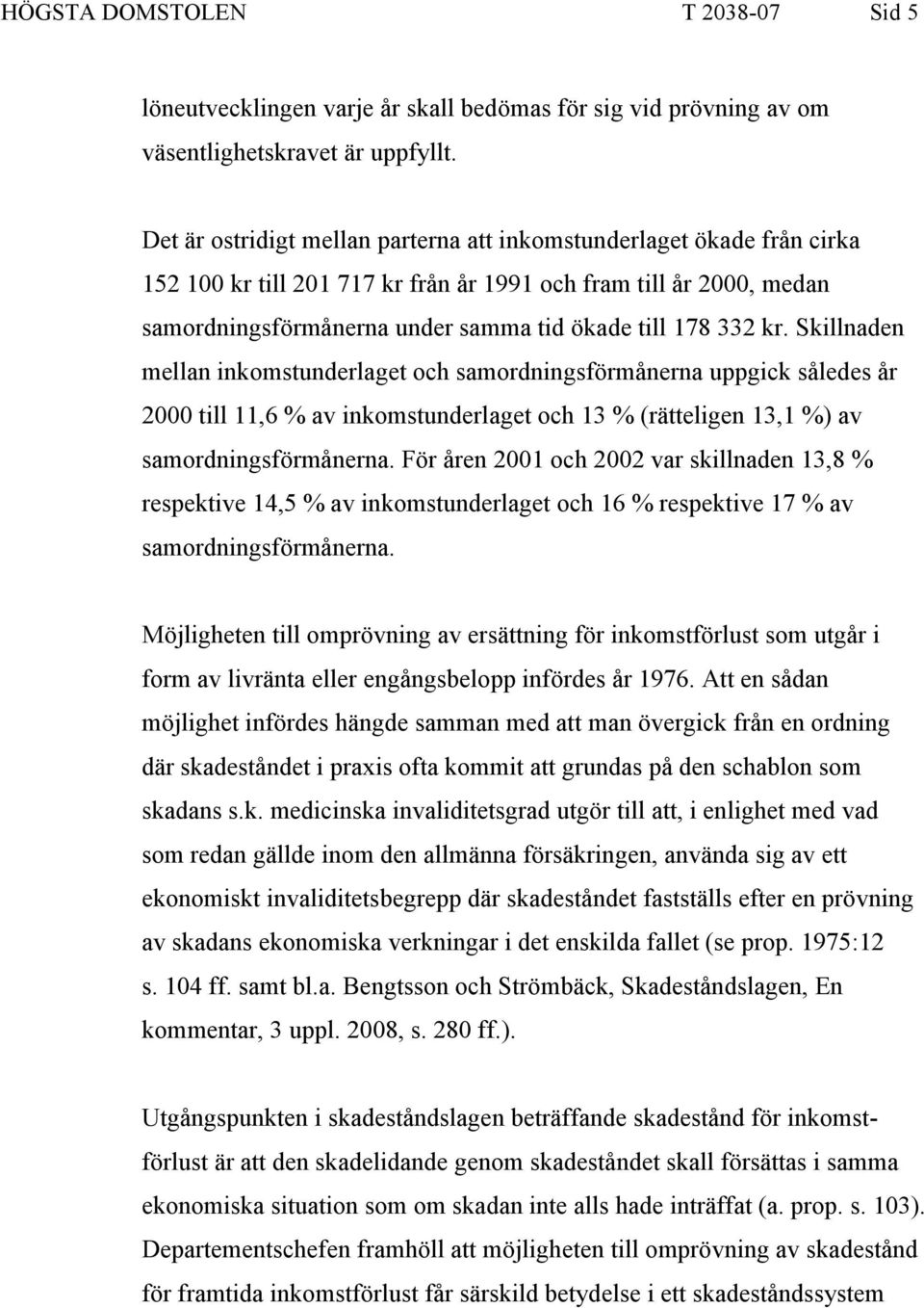 kr. Skillnaden mellan inkomstunderlaget och samordningsförmånerna uppgick således år 2000 till 11,6 % av inkomstunderlaget och 13 % (rätteligen 13,1 %) av samordningsförmånerna.