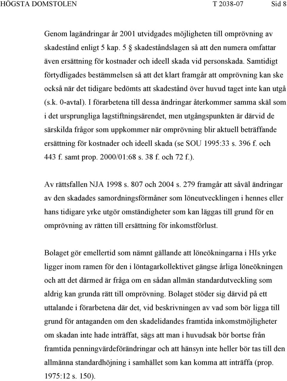 Samtidigt förtydligades bestämmelsen så att det klart framgår att omprövning kan ske också när det tidigare bedömts att skadestånd över huvud taget inte kan utgå (s.k. 0-avtal).