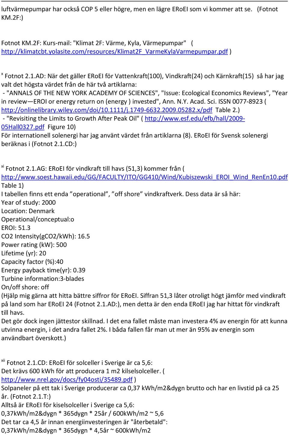 AD: När det gäller ERoEI för Vattenkraft(100), Vindkraft(24) och Kärnkraft(15) så har jag valt det högsta värdet från de här två artiklarna: - "ANNALS OF THE NEW YORK ACADEMY OF SCIENCES", "Issue: