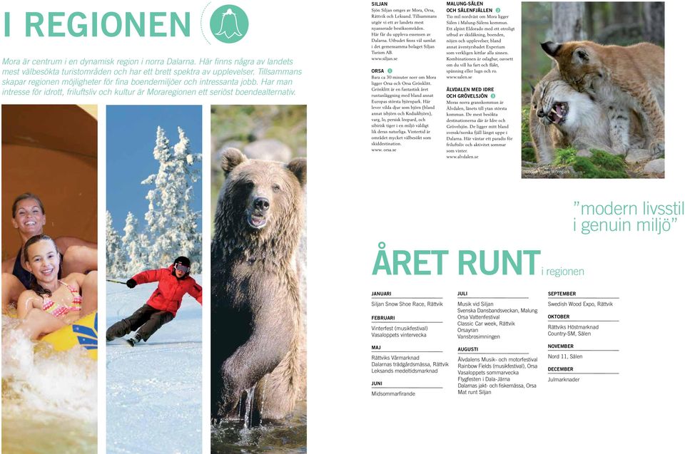 Siljan Sjön Siljan omges av Mora, Orsa, Rättvik oh Leksand. Tillsammans utgör vi ett av landets mest nyanserade besöksområden. Här får du uppleva essensen av Dalarna.