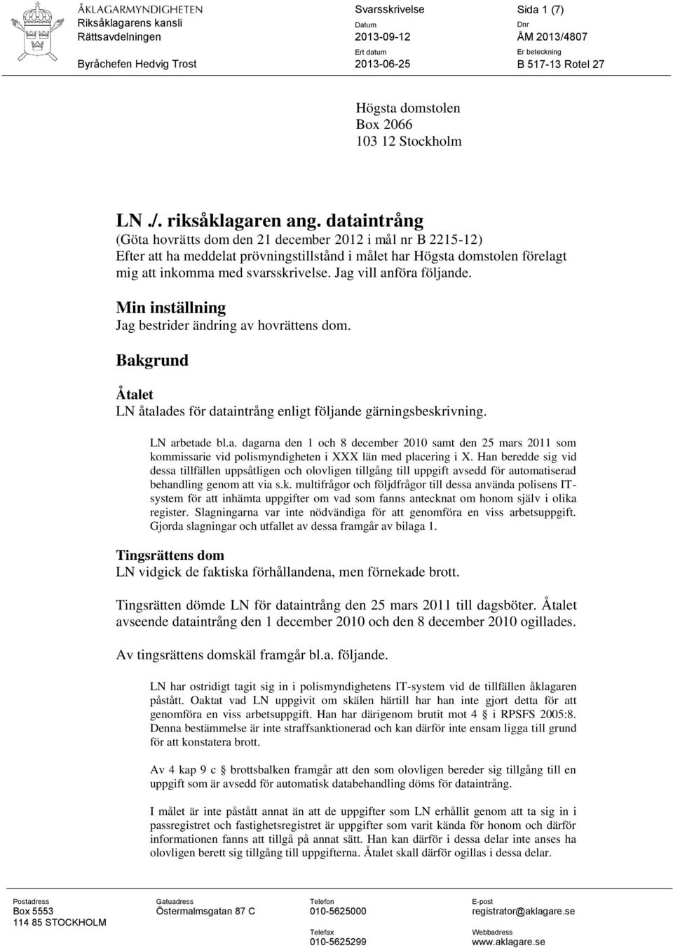 Jag vill anföra följande. Min inställning Jag bestrider ändring av hovrättens dom. Bakgrund Åtalet LN åtalades för dataintrång enligt följande gärningsbeskrivning. LN arbetade bl.a. dagarna den 1 och 8 december 2010 samt den 25 mars 2011 som kommissarie vid polismyndigheten i XXX län med placering i X.