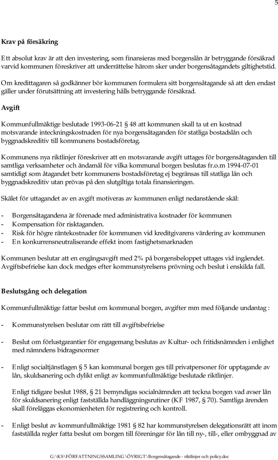 Avgift Kommunfullmäktige beslutade 1993-06-21 48 att kommunen skall ta ut en kostnad motsvarande inteckningskostnaden för nya borgensåtaganden för statliga bostadslån och byggnadskreditiv till