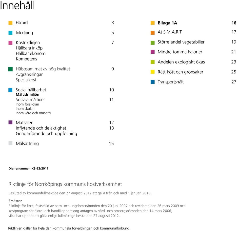 T 17 Större andel vegetabilier 19 Mindre tomma kalorier 21 Andelen ekologiskt ökas 23 Rätt kött och grönsaker 25 Transportsnålt 27 Matsalen 12 Inflytande och delaktighet 13 Genomförande och