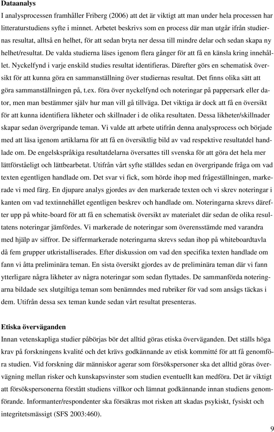 De valda studierna läses igenom flera gånger för att få en känsla kring innehållet. Nyckelfynd i varje enskild studies resultat identifieras.