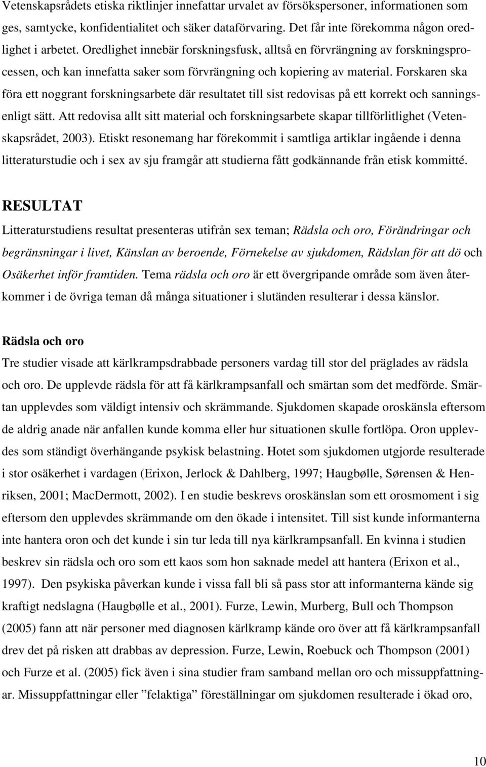 Forskaren ska föra ett noggrant forskningsarbete där resultatet till sist redovisas på ett korrekt och sanningsenligt sätt.