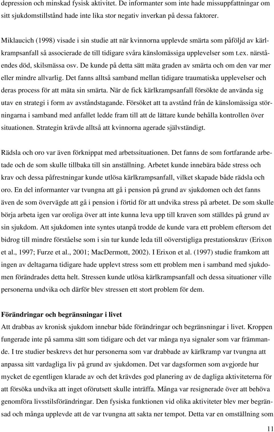 närståendes död, skilsmässa osv. De kunde på detta sätt mäta graden av smärta och om den var mer eller mindre allvarlig.