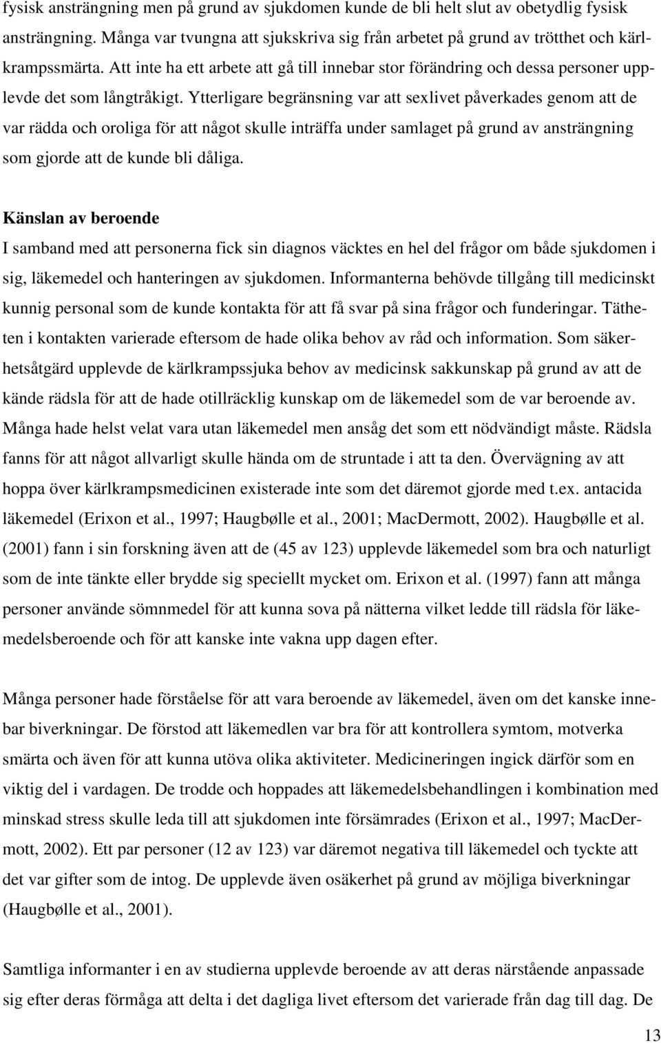 Ytterligare begränsning var att sexlivet påverkades genom att de var rädda och oroliga för att något skulle inträffa under samlaget på grund av ansträngning som gjorde att de kunde bli dåliga.