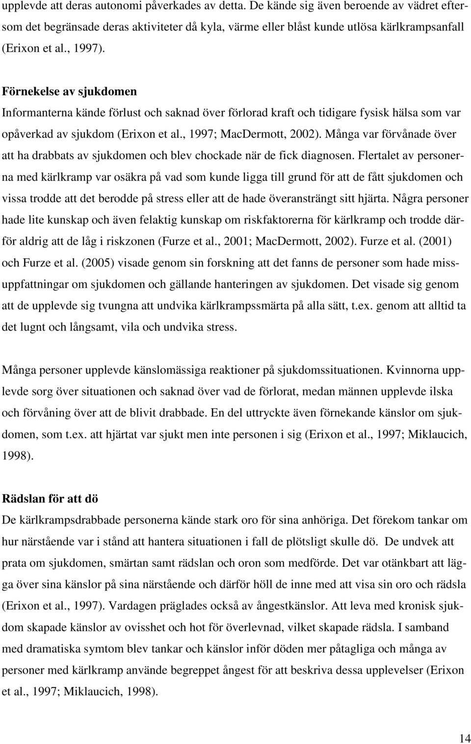 Många var förvånade över att ha drabbats av sjukdomen och blev chockade när de fick diagnosen.