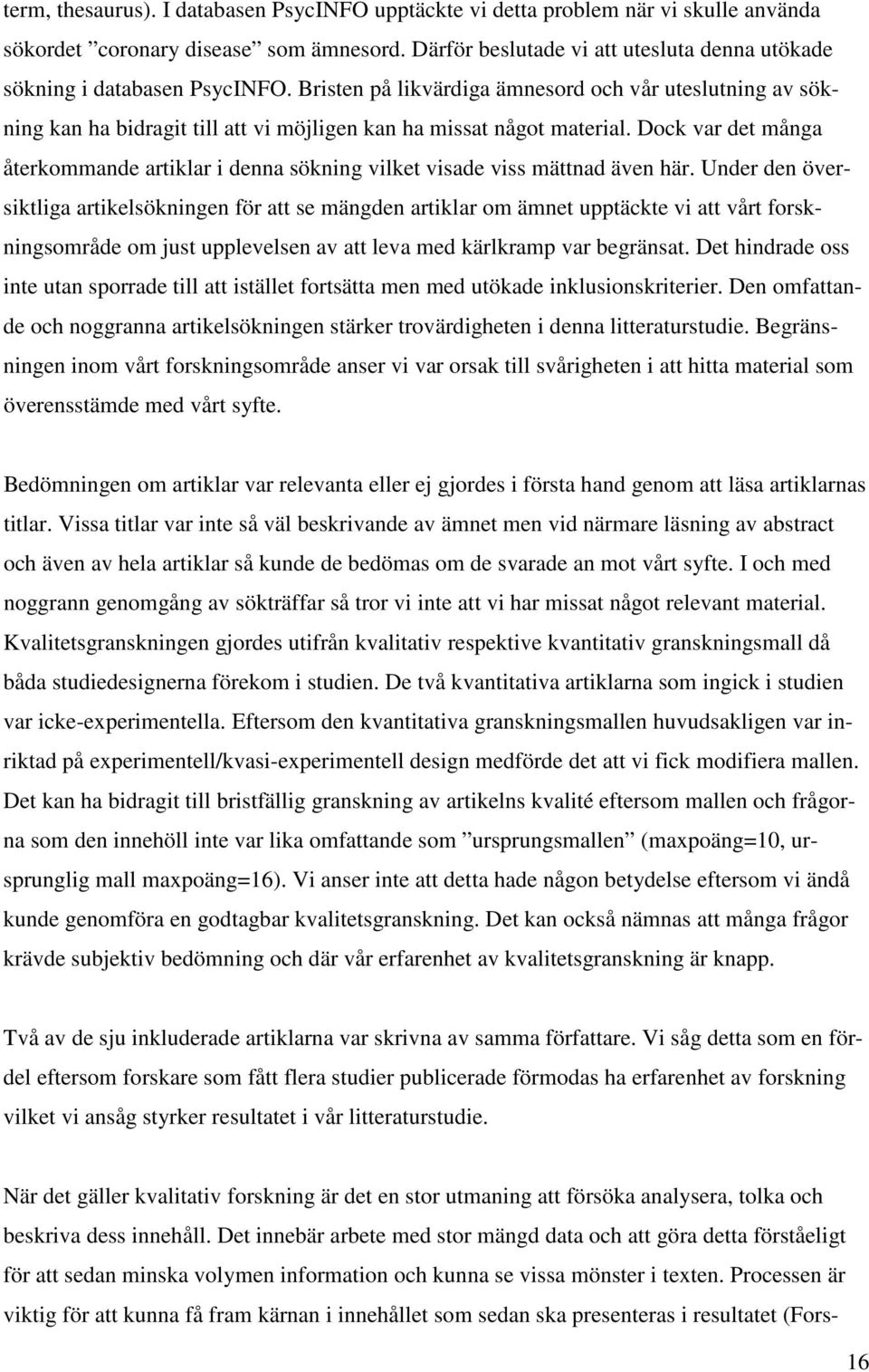 Bristen på likvärdiga ämnesord och vår uteslutning av sökning kan ha bidragit till att vi möjligen kan ha missat något material.