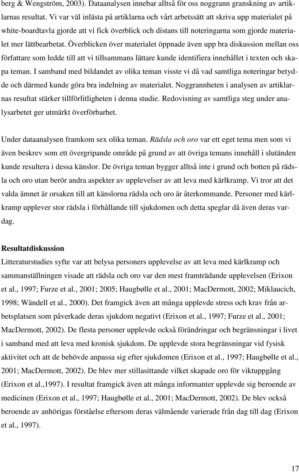 Överblicken över materialet öppnade även upp bra diskussion mellan oss författare som ledde till att vi tillsammans lättare kunde identifiera innehållet i texten och skapa teman.