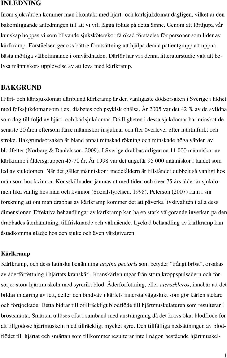 Förståelsen ger oss bättre förutsättning att hjälpa denna patientgrupp att uppnå bästa möjliga välbefinnande i omvårdnaden.