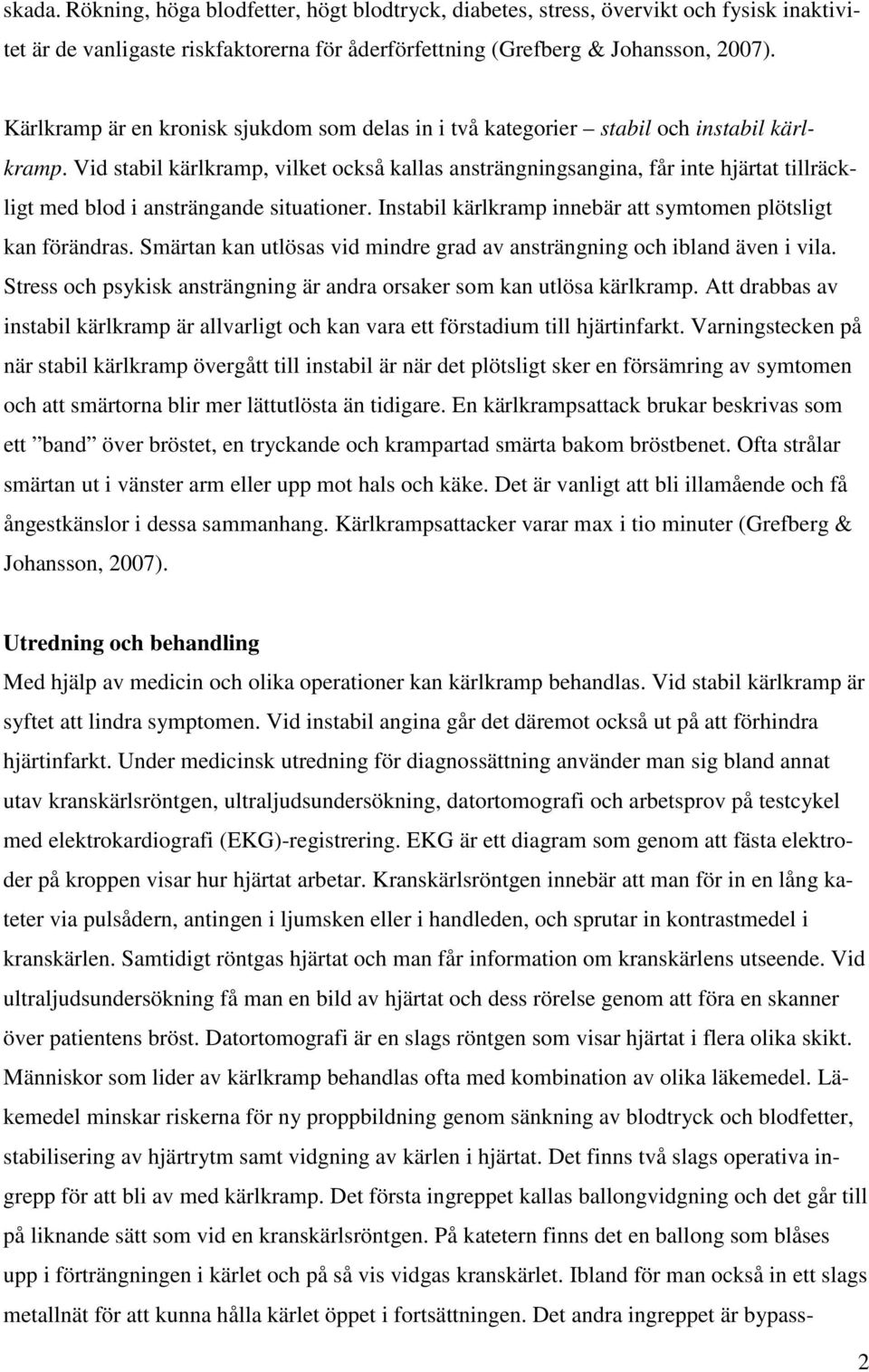 Vid stabil kärlkramp, vilket också kallas ansträngningsangina, får inte hjärtat tillräckligt med blod i ansträngande situationer. Instabil kärlkramp innebär att symtomen plötsligt kan förändras.