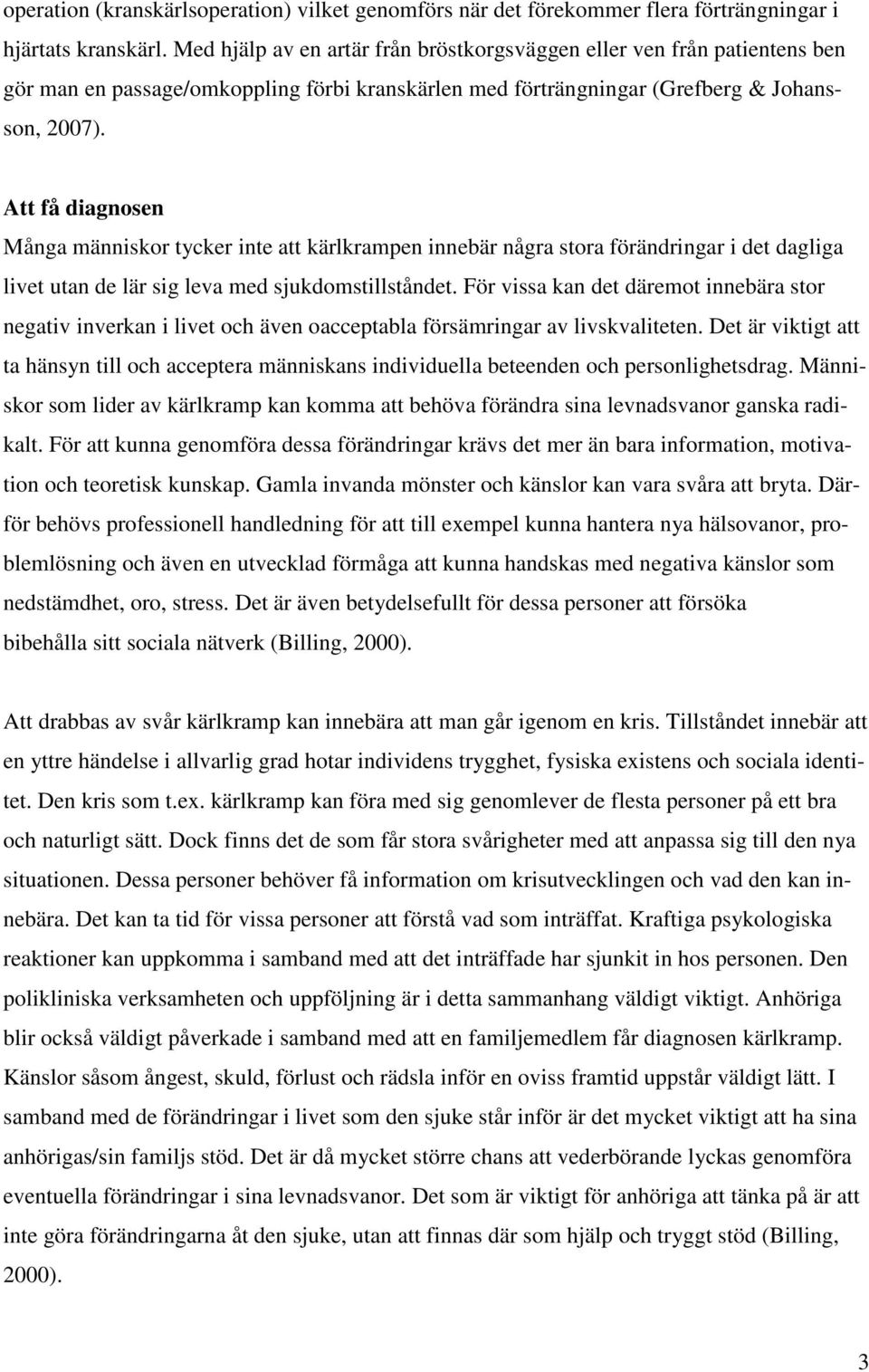 Att få diagnosen Många människor tycker inte att kärlkrampen innebär några stora förändringar i det dagliga livet utan de lär sig leva med sjukdomstillståndet.
