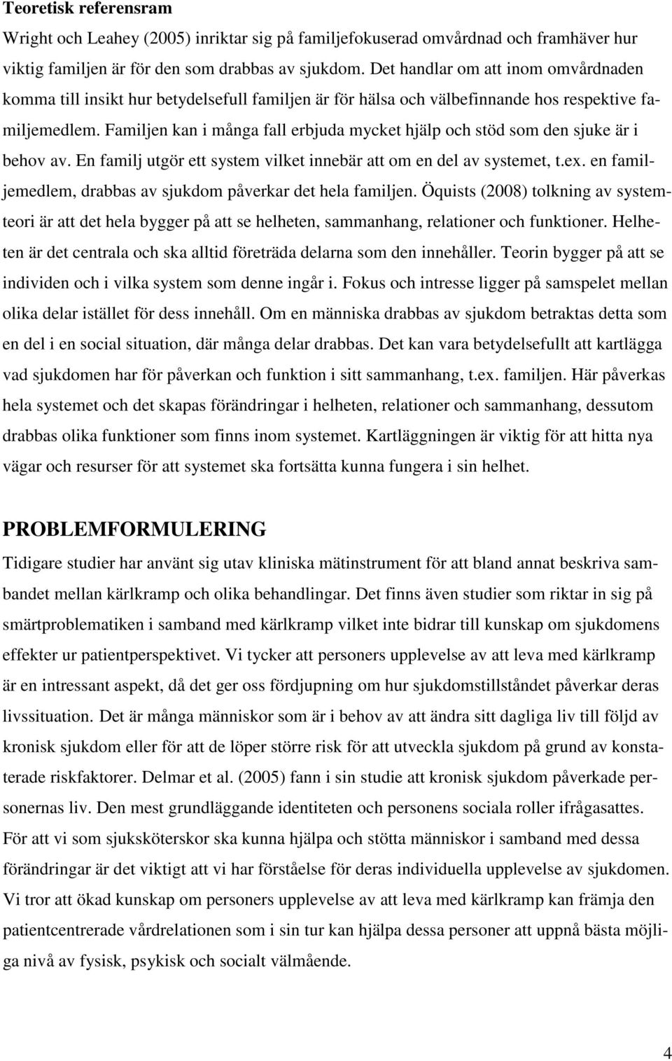 Familjen kan i många fall erbjuda mycket hjälp och stöd som den sjuke är i behov av. En familj utgör ett system vilket innebär att om en del av systemet, t.ex.