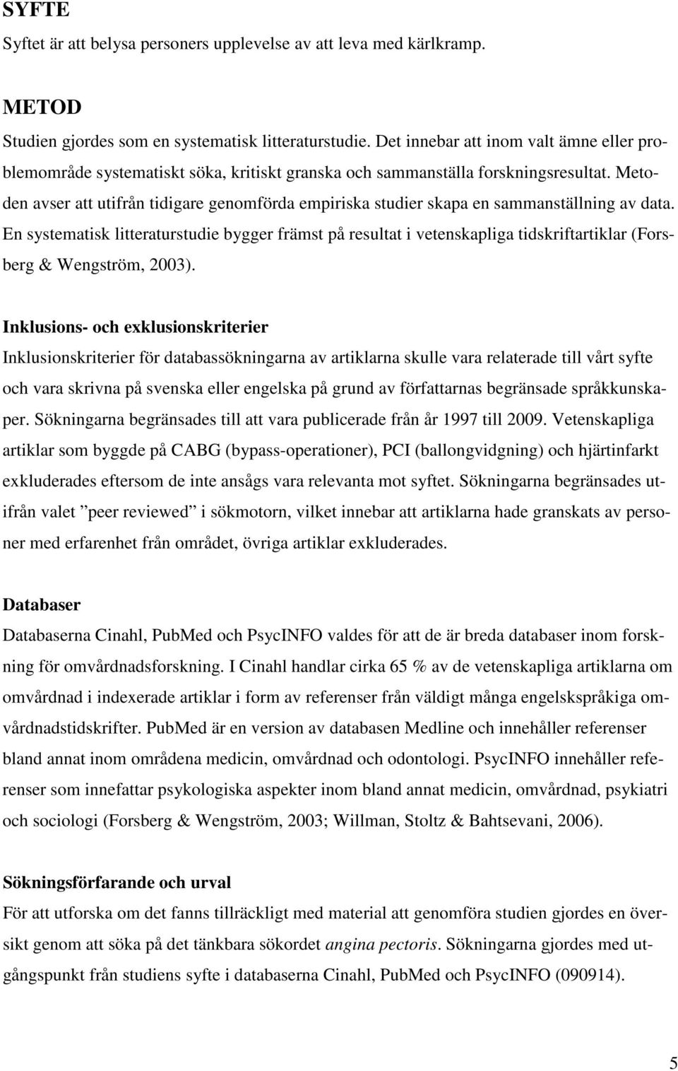 Metoden avser att utifrån tidigare genomförda empiriska studier skapa en sammanställning av data.