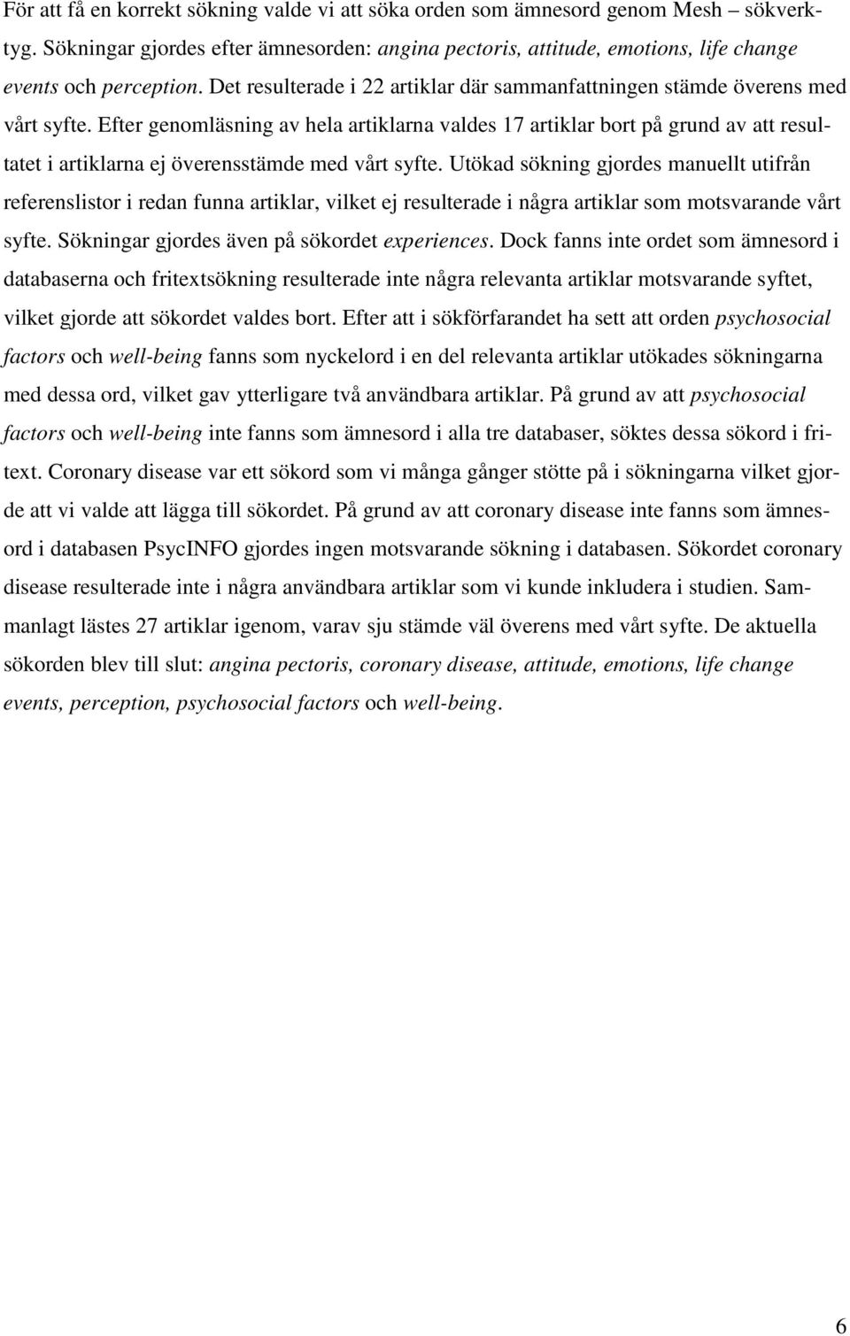 Efter genomläsning av hela artiklarna valdes 17 artiklar bort på grund av att resultatet i artiklarna ej överensstämde med vårt syfte.
